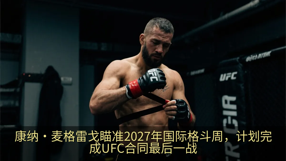 康纳·麦格雷戈瞄准2027年国际格斗周，计划完成UFC合同最后一战